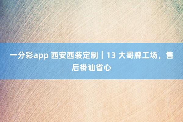 一分彩app 西安西装定制｜13 大哥牌工场，售后褂讪省心