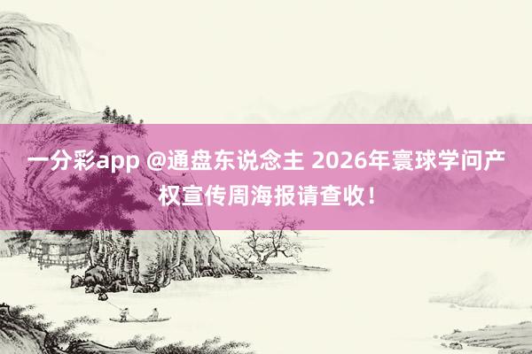 一分彩app @通盘东说念主 2026年寰球学问产权宣传周海报请查收！